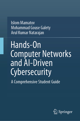 Hands-On Computer Networks and AI-Driven Cybersecurity: A Comprehensive Student Guide - Mamatov, Islom, and Galety, Mohammad Gouse, and Natarajan, Arul Kumar