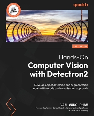 Hands-On Computer Vision with Detectron2: Develop object detection and segmentation models with a code and visualization approach - Vung Pham, Van