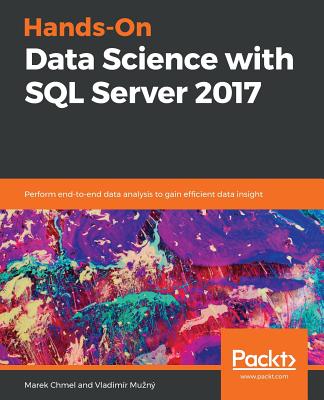 Hands-On Data Science with SQL Server 2017: Perform end-to-end data analysis to gain efficient data insight - 