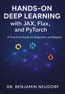 Hands-On Deep Learning with JAX, Flax, and PyTorch: A Practical Guide for Beginners and Beyond