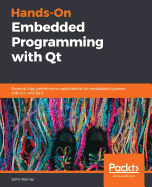 Hands-On Embedded Programming with Qt: Develop high performance applications for embedded systems with C++ and Qt 5