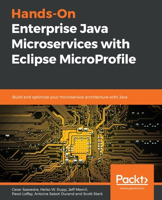 Hands-On Enterprise Java Microservices with Eclipse MicroProfile: Build and optimize your microservice architecture with Java - Saavedra, Cesar, and Rupp, Heiko W. Rupp, and Mesnil, Jeff
