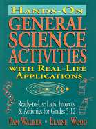 Hands-On General Science Activities with Real-Life Applications: Ready-To-Use Labs, Projects, & Activities for Grades 5-12
