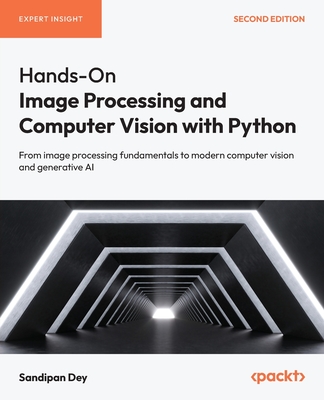 Hands-On Image Processing and Computer Vision with Python: From image processing fundamentals to modern computer vision and generative AI - Dey, Sandipan