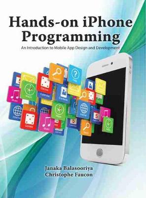 Hands-on iPhone Programming: An Introduction to Mobile App Design and Development - Balasooriya, Janaka, and Faucon, Philippe
