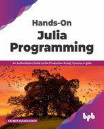 Hands-On Julia Programming: An Authoritative Guide to the Production-Ready Systems in Julia