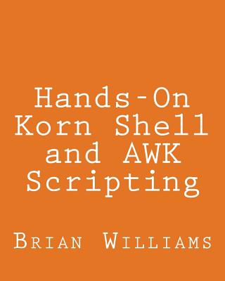 Hands-On Korn Shell and AWK Scripting: Learn Unix and Linux Programming Through Advanced Scripting Examples - Williams, Brian