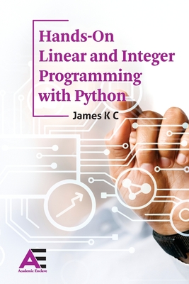 Hands-On Linear and Integer Programming with Python - James, K C