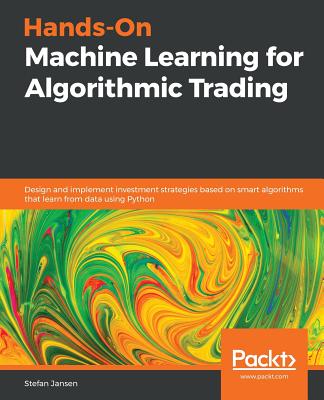 Hands-On Machine Learning for Algorithmic Trading: Design and implement investment strategies based on smart algorithms that learn from data using Python - Jansen, Stefan