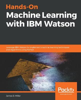 Hands-On Machine Learning with IBM Watson: Leverage IBM Watson to implement machine learning techniques and algorithms using Python - 