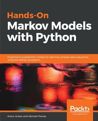 Hands-On Markov Models with Python: Implement probabilistic models for learning complex data sequences using the Python ecosystem - Ankan, Ankur, and Panda, Abinash