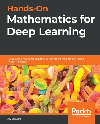 Hands-On Mathematics for Deep Learning: Build a solid mathematical foundation for training efficient deep neural networks - Dawani, Jay