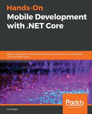 Hands-On Mobile Development with .NET Core: Build cross-platform mobile applications with Xamarin, Visual Studio 2019, and .NET Core 3 - Bilgin, Can