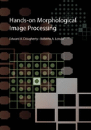 Hands-On Morphological Image Processing - Dougherty, Edward R