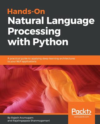 Hands-On Natural Language Processing with Python: A practical guide to applying deep learning architectures to your NLP applications - Arumugam, Rajesh, and Shanmugamani, Rajalingappaa, and Byiringiro, Auguste