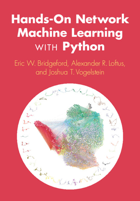 Hands-On Network Machine Learning with Python - Bridgeford, Eric W., and Loftus, Alexander R., and Vogelstein, Joshua T.