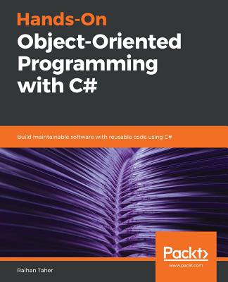 Hands-On Object-Oriented Programming with C#: Build maintainable software with reusable code using C# - Sur, Abhishek, and Taher, Raihan