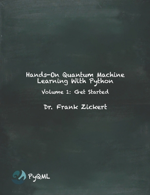 Hands-On Quantum Machine Learning With Python: Volume 1: Get Started - Zickert, Frank