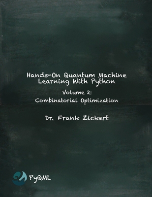 Hands-On Quantum Machine Learning With Python: Volume 2: Combinatorial Optimization - Zickert, Frank