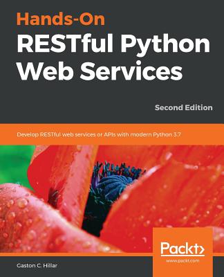 Hands-On RESTful Python Web Services: Develop RESTful web services or APIs with modern Python 3.7 - C. Hillar, Gaston