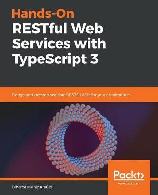 Hands-On RESTful Web Services with TypeScript 3: Design and develop scalable RESTful APIs for your applications - Ara�jo, Biharck Muniz