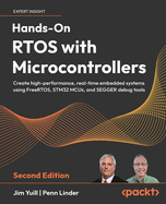 Hands-On RTOS with Microcontrollers: Create high-performance, real-time embedded systems using FreeRTOS, STM32 MCUs, and SEGGER debug tools