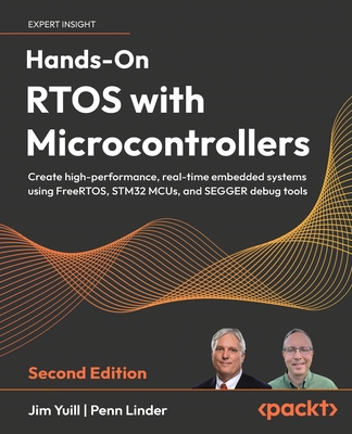 Hands-On RTOS with Microcontrollers: Create high-performance, real-time embedded systems using FreeRTOS, STM32 MCUs, and SEGGER debug tools - Yuill, Jim, and Linder, Penn