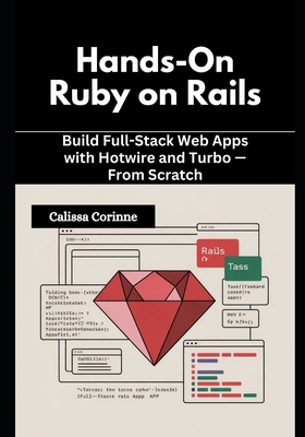 Hands-On Ruby on Rails: Build Full-Stack Web Apps with Hotwire and Turbo - From Scratch - Corinne, Calissa