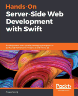 Hands-On Server-Side Web Development with Swift: Build dynamic web apps by leveraging two popular Swift web frameworks: Vapor 3.0 and Kitura 2.5