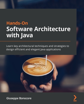 Hands-On Software Architecture with Java: Learn key architectural techniques and strategies to design efficient and elegant Java applications - Bonocore, Giuseppe