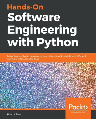 Hands-On Software Engineering with Python: Move beyond basic programming and construct reliable and efficient software with complex code - Verma, Nimesh, and Allbee, Brian