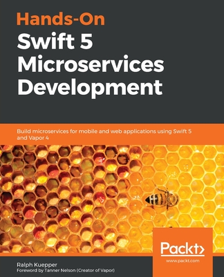 Hands-On Swift 5 Microservices Development: Build microservices for mobile and web applications using Swift 5 and Vapor 4 - Kuepper, Ralph