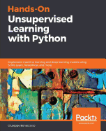 Hands-On Unsupervised Learning with Python: Implement machine learning and deep learning models using Scikit-Learn, TensorFlow, and more