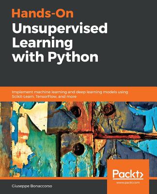Hands-On Unsupervised Learning with Python: Implement machine learning and deep learning models using Scikit-Learn, TensorFlow, and more - Bonaccorso, Giuseppe