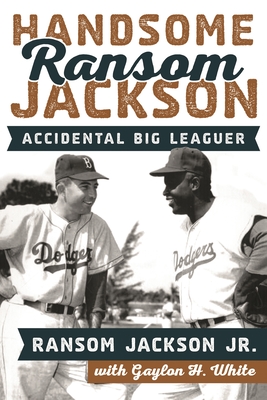 Handsome Ransom Jackson: Accidental Big Leaguer - Jr, Ransom Jackson, and White, Gaylon H