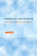 Hanging Out in the Virtual Pub: Masculinities and Relationships Online