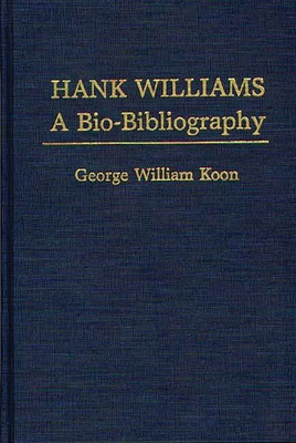Hank Williams: A Bio-Bibliography - Koon, George W