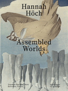 Hannah H�ch: Assembled Worlds
