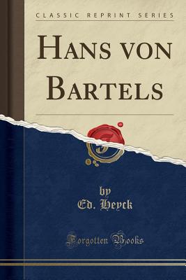 Hans Von Bartels (Classic Reprint) - Heyck, Ed