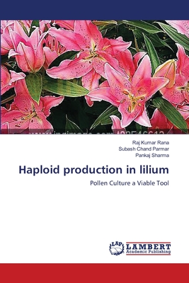 Haploid production in lilium - Rana, Raj Kumar, and Parmar, Subash Chand, and Sharma, Pankaj, MD, PhD, Frcp