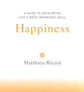 Happiness: A Guide to Developing Life's Most Important Skill