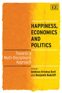 Happiness, Economics and Politics: Towards a Multi-Disciplinary Approach - Dutt, Amitava Krishna (Editor), and Radcliff, Benjamin (Editor)