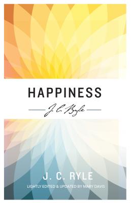 Happiness - Ryle, John Charles, BP., and Davis, Mary (Editor)