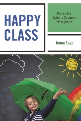 Happy Class: The Practical Guide to Classroom Management - Sage, Jenna