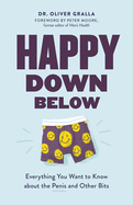 Happy Down Below: Everything You Want to Know about the Penis and Other Bits