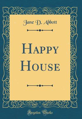 Happy House (Classic Reprint) - Abbott, Jane D