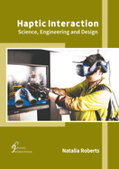 Haptic Interaction: Science, Engineering and Design