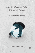 Hard Atheism and the Ethics of Desire: An Alternative to Morality