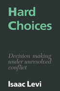 Hard Choices: Decision Making Under Unresolved Conflict