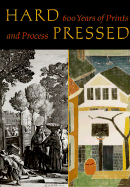 Hard Pressed: 600 Years of Prints and Process